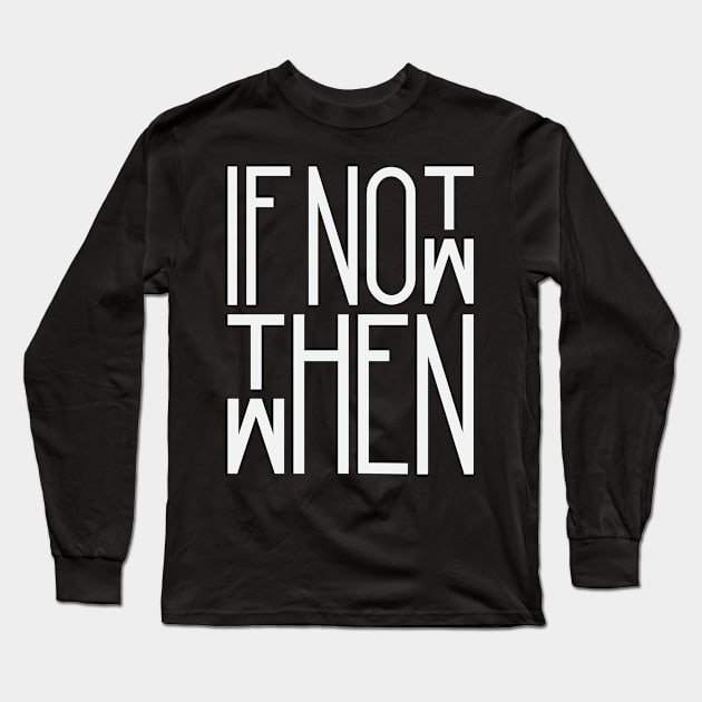 If not now them when Long Sleeve T-Shirt by BrayInk